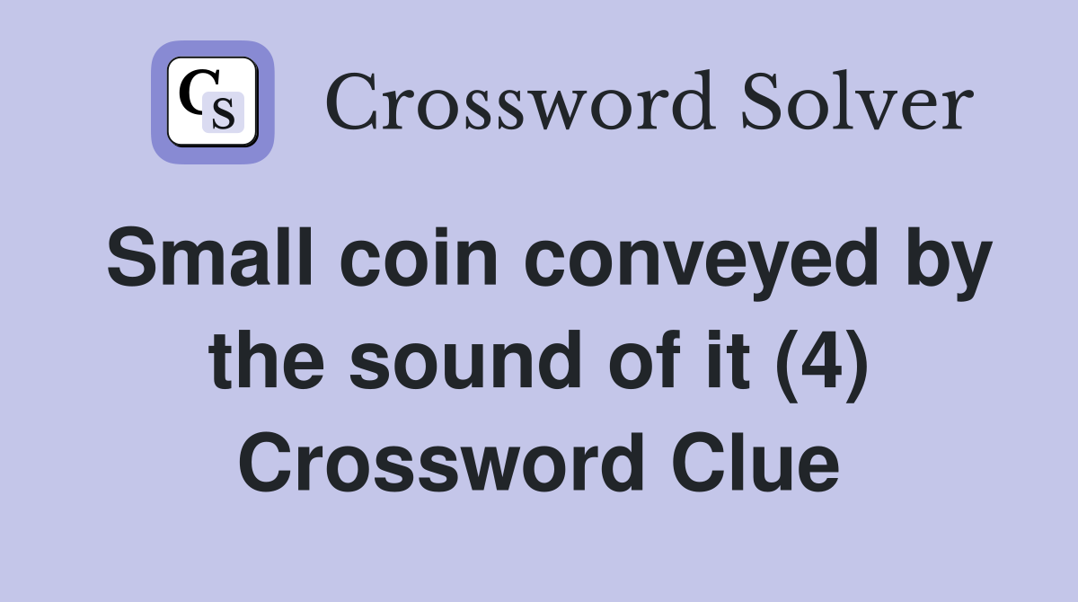 Small coin conveyed by the sound of it (4) Crossword Clue