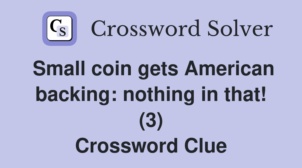 Small coin gets American backing: nothing in that! (3) Crossword Clue