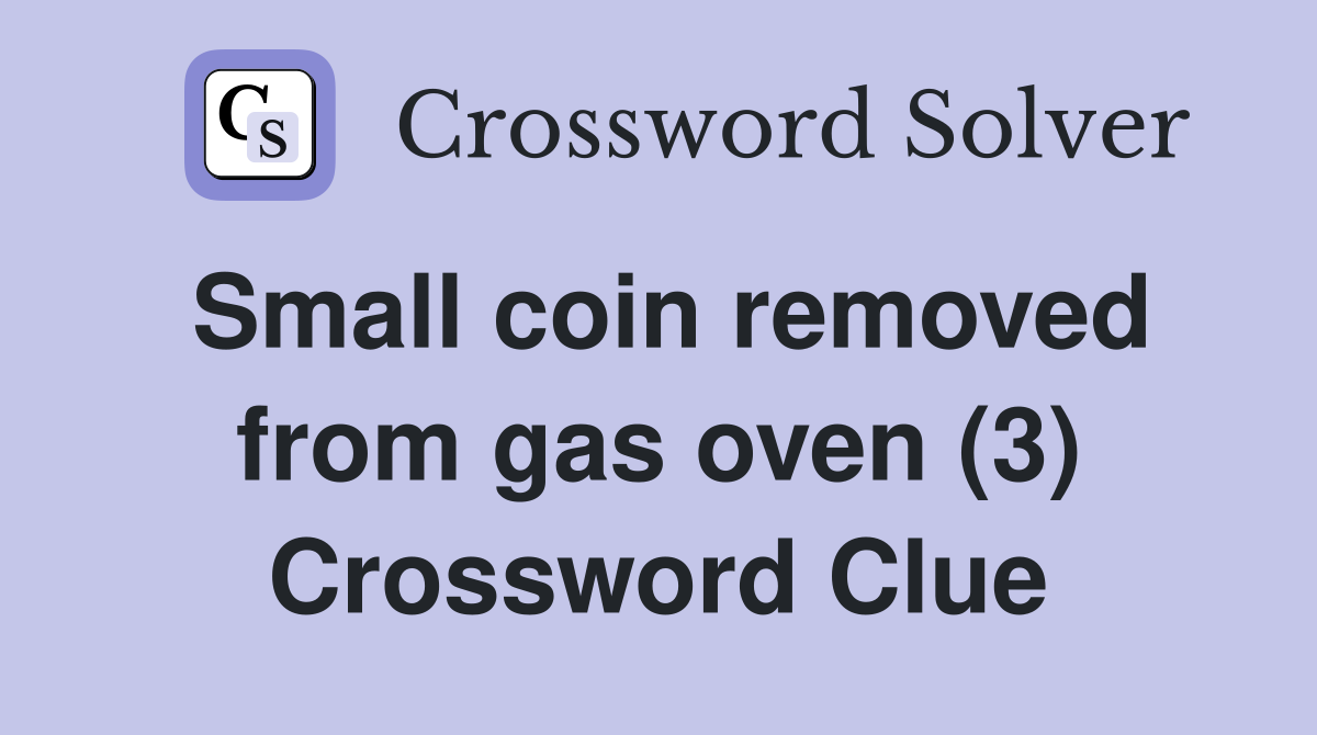 Small coin removed from gas oven (3) Crossword Clue