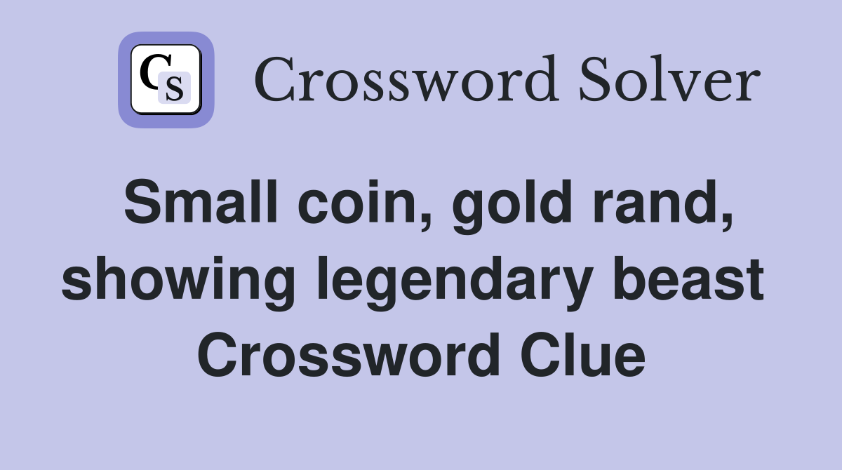 Small coin, gold rand, showing legendary beast  Crossword Clue