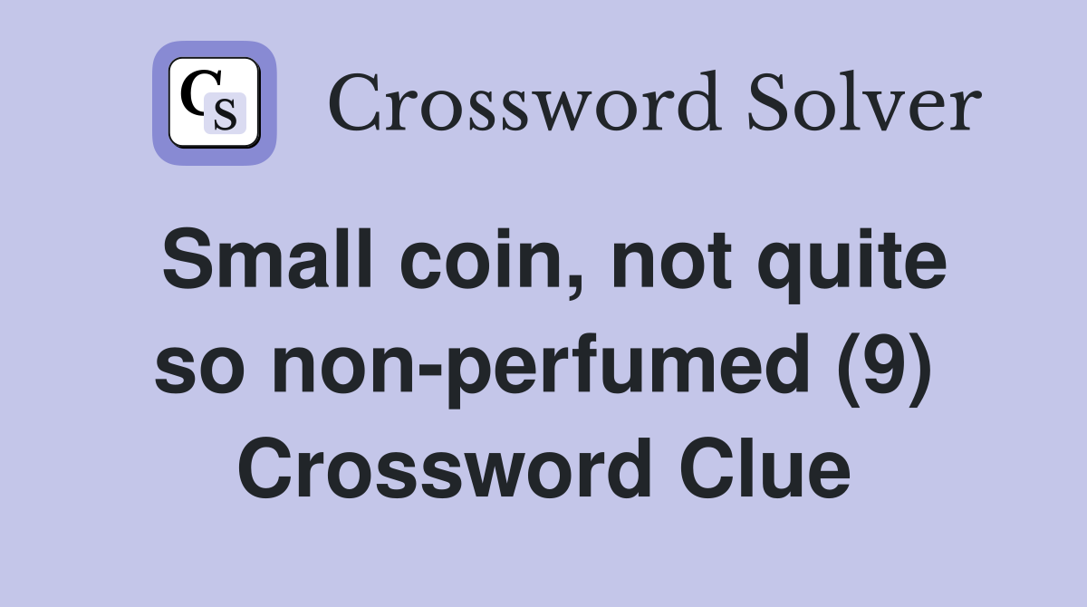 Small coin, not quite so non-perfumed (9) Crossword Clue