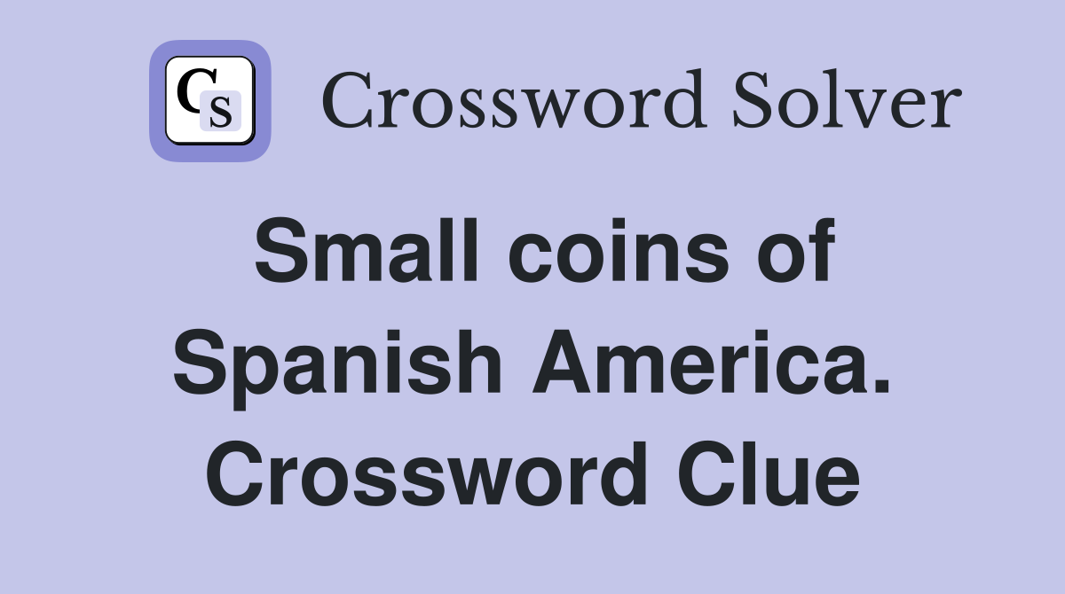 Small coins of Spanish America. Crossword Clue