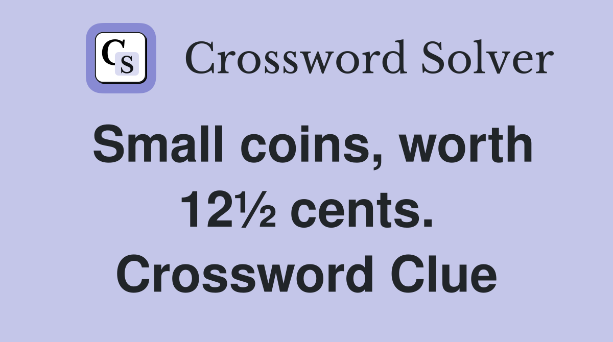 Small coins, worth 12½ cents. Crossword Clue