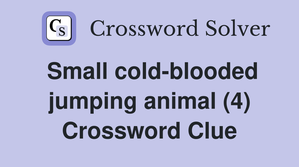 Small cold-blooded jumping animal (4) Crossword Clue