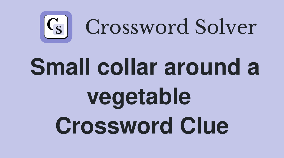 Small collar around a vegetable  Crossword Clue