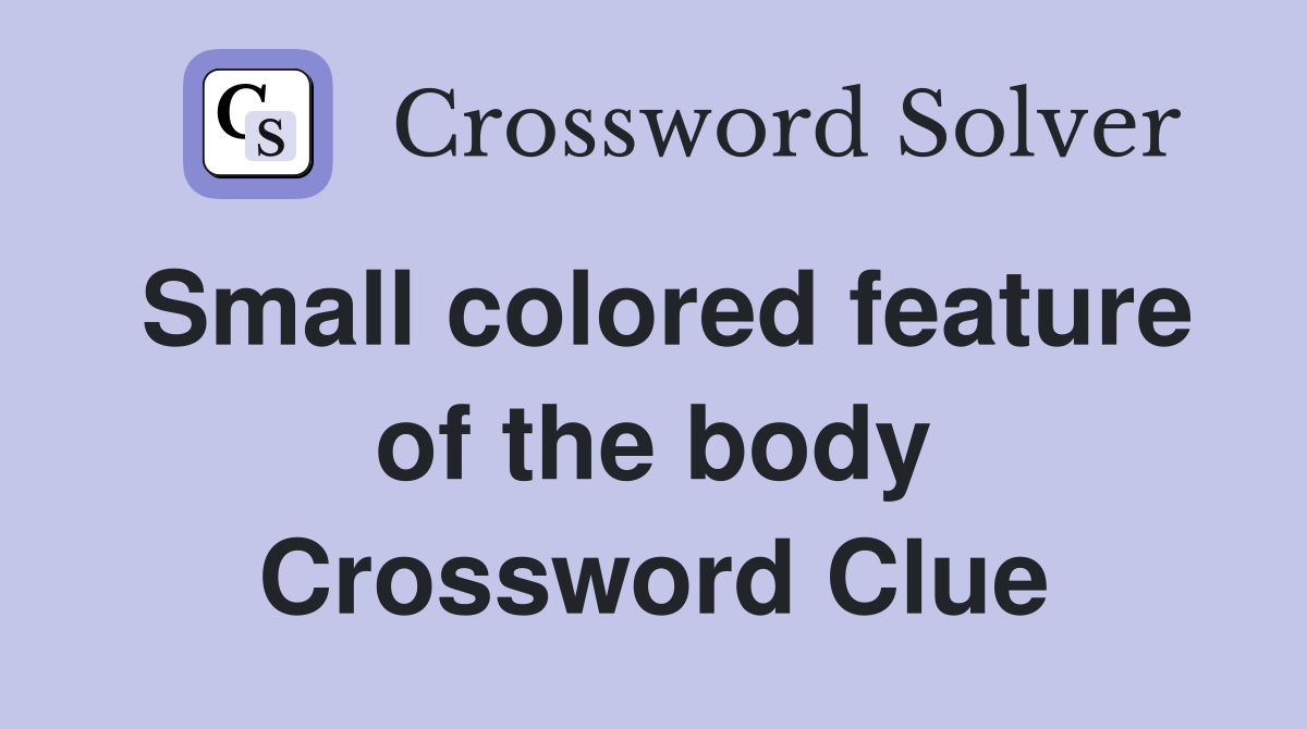 Small colored feature of the body Crossword Clue