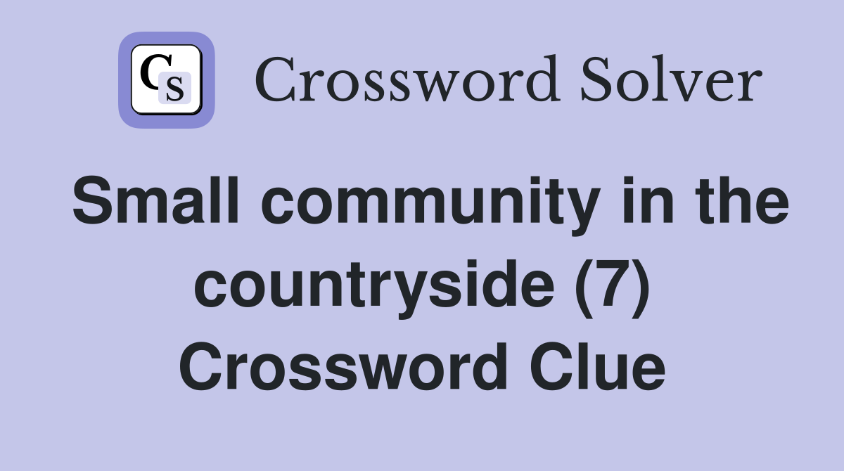 Small community in the countryside (7) Crossword Clue