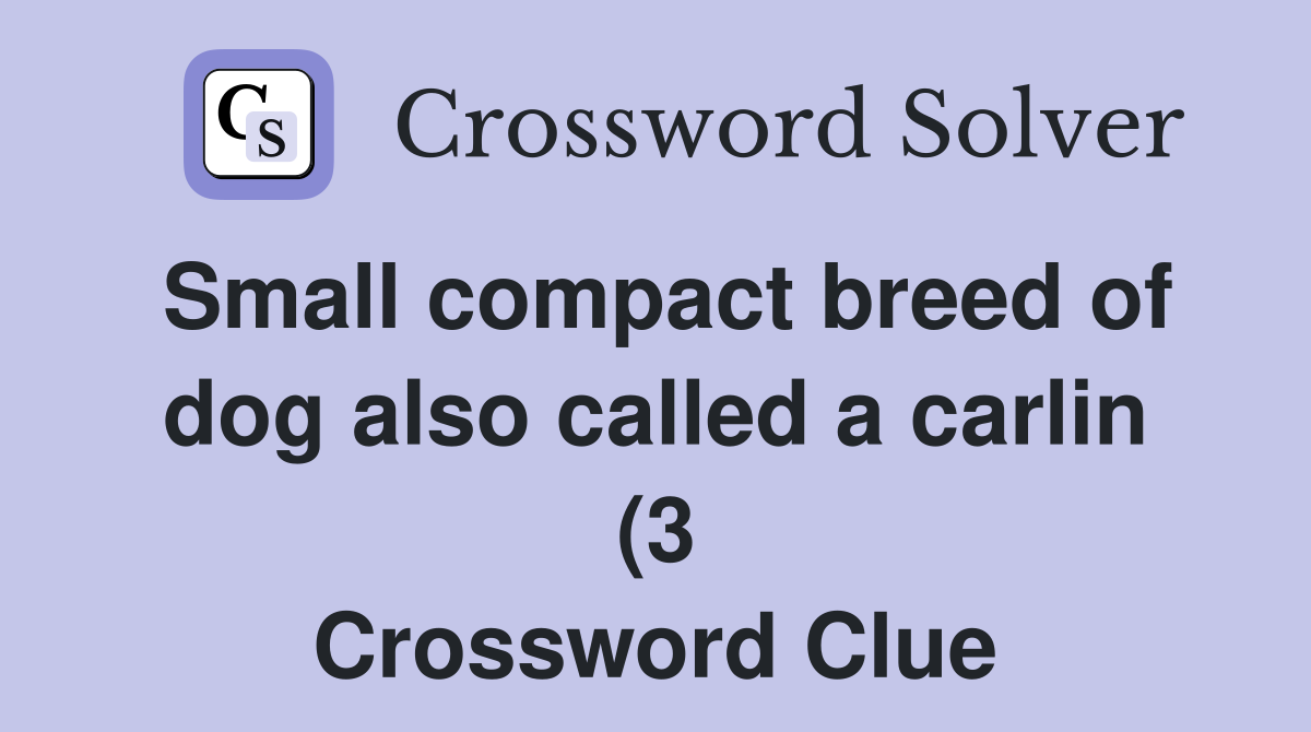 Small compact breed of dog also called a carlin (3) Crossword Clue Small compact breed of dog also called a carlin (3) Crossword Clue