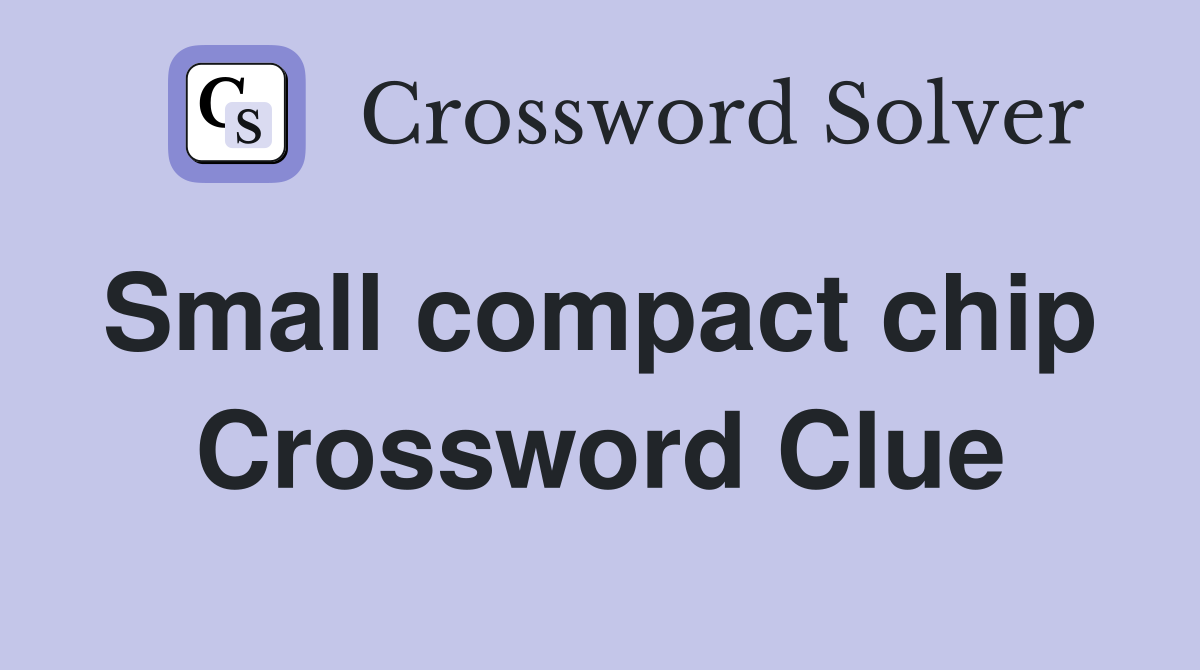 Small compact chip  Crossword Clue