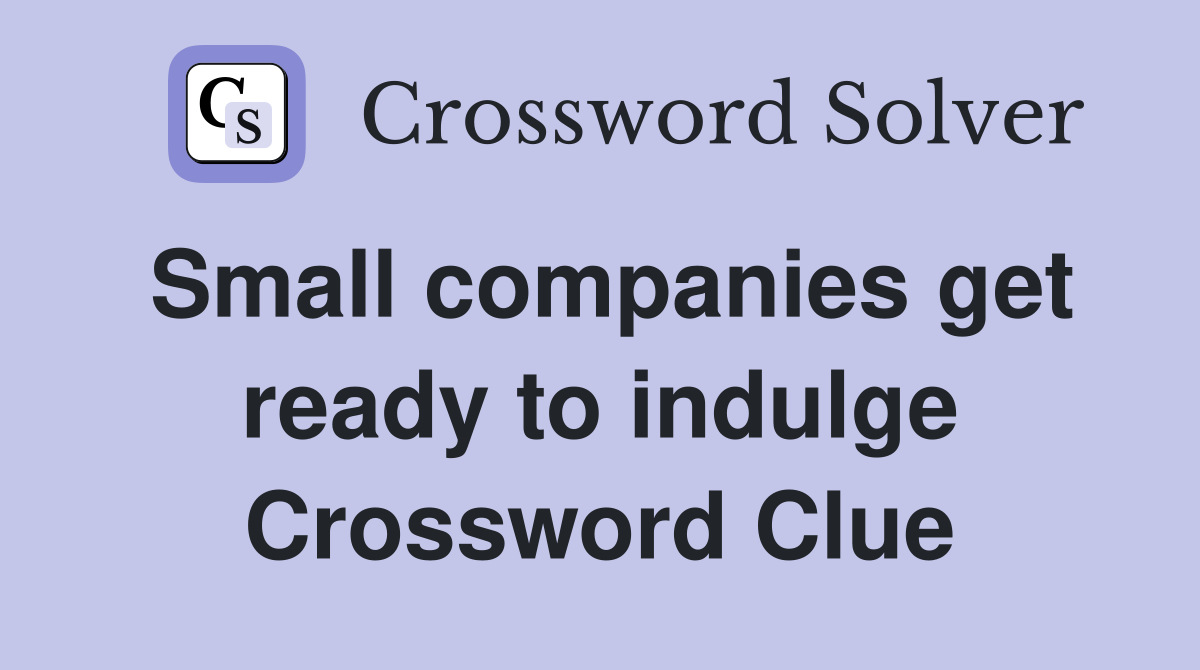 Small companies get ready to indulge Crossword Clue