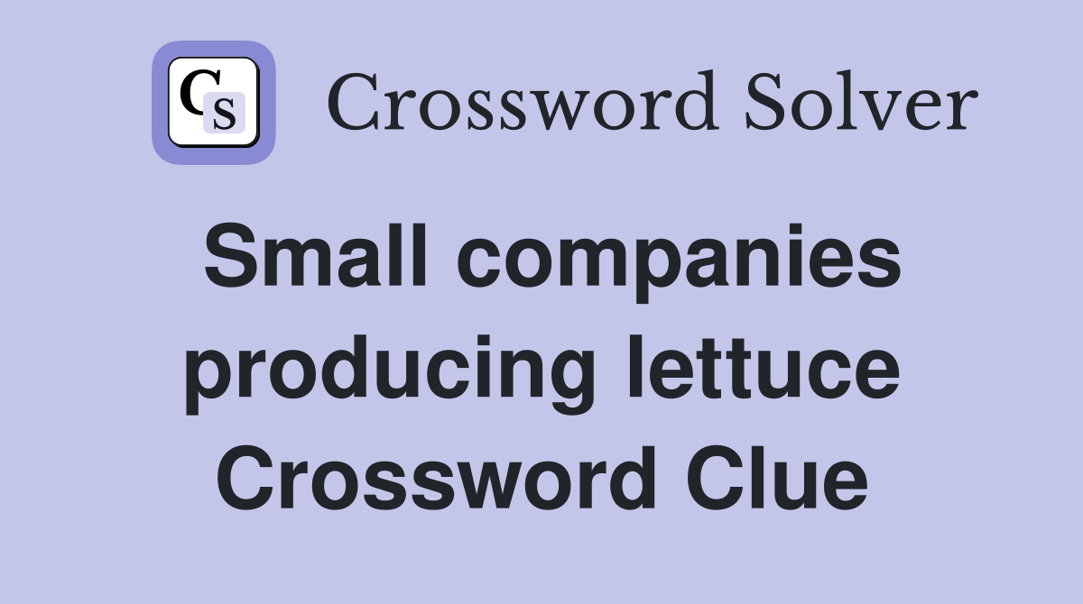 Small companies producing lettuce Crossword Clue
