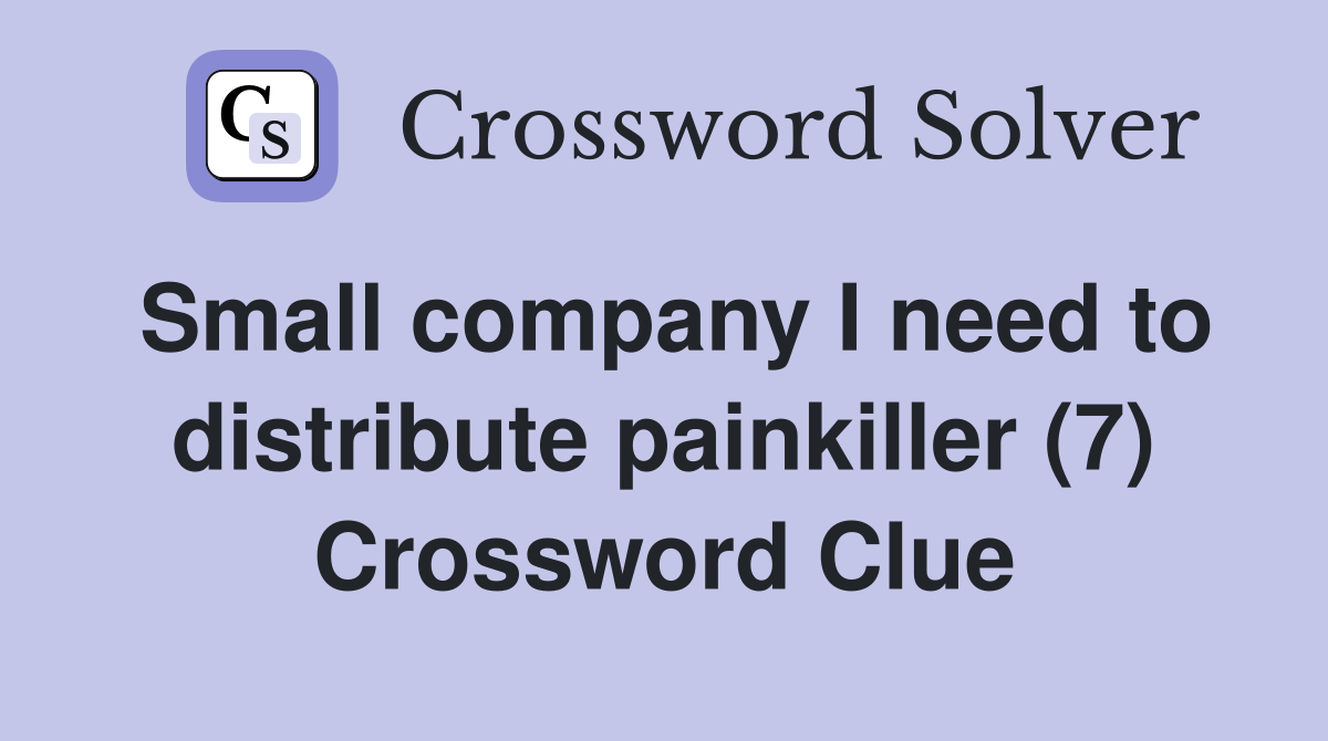 Small company I need to distribute painkiller (7) Crossword Clue