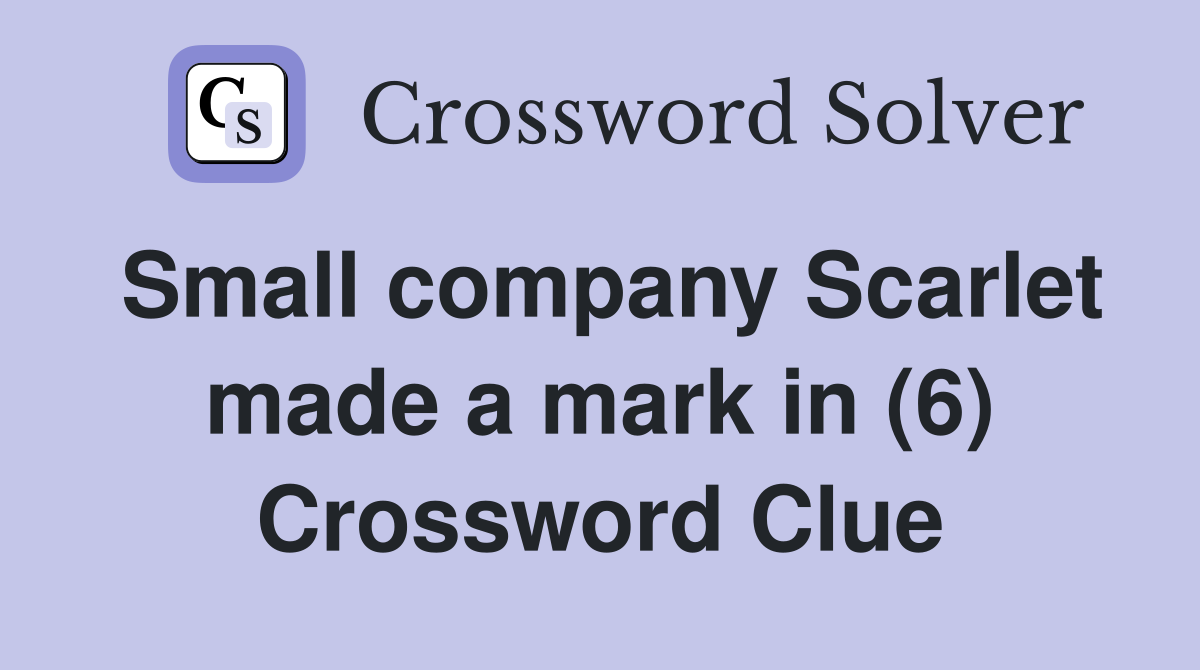 Small company Scarlet made a mark in (6) Crossword Clue