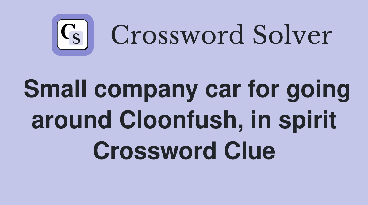 Small company car for going around Cloonfush, in spirit Crossword Clue