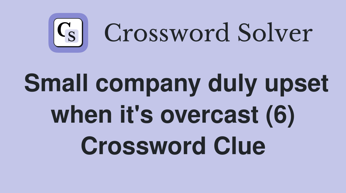 Small company duly upset when it's overcast (6) Crossword Clue