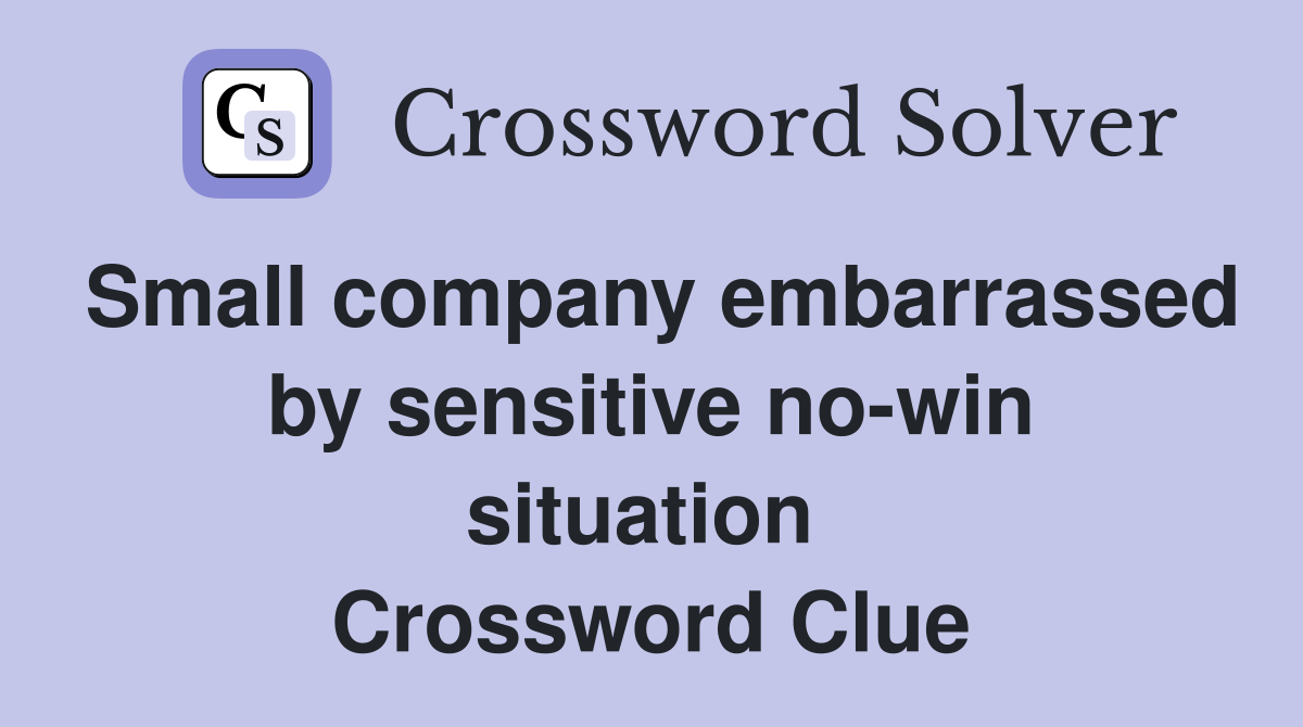 Small company embarrassed by sensitive no-win situation  Crossword Clue
