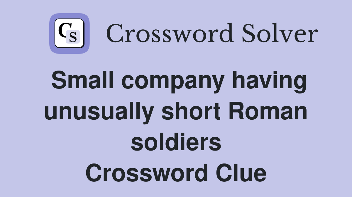 Small company having unusually short Roman soldiers Crossword Clue