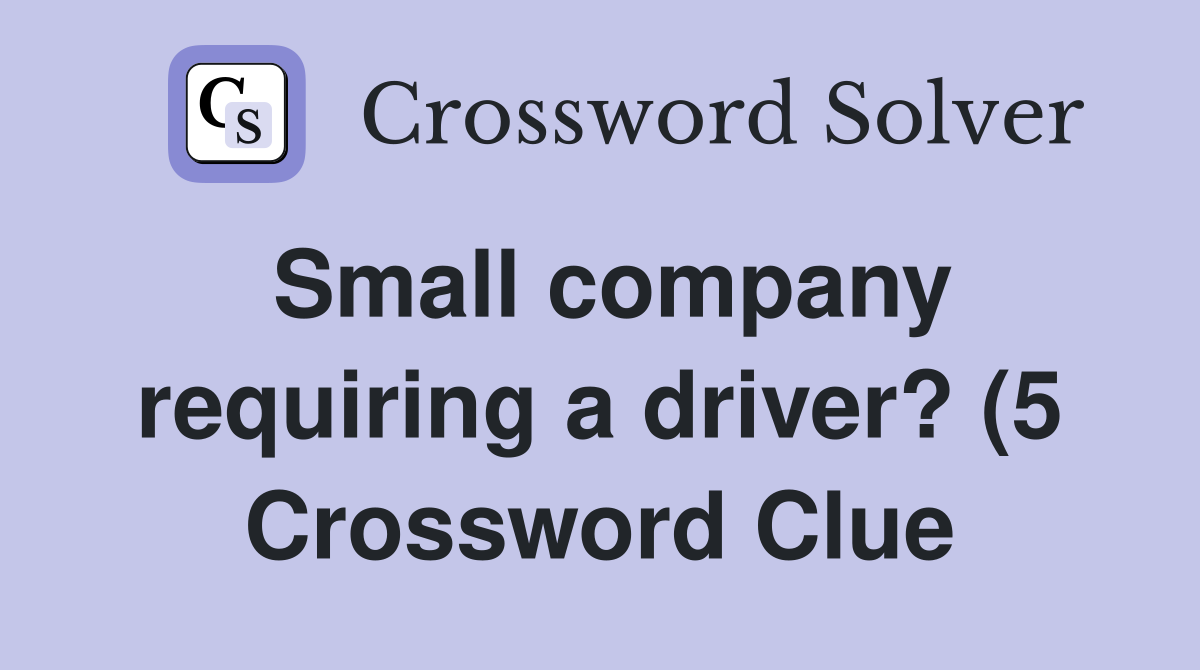 Small company requiring a driver? (5) Crossword Clue Answers Small company requiring a driver? (5) Crossword Clue Answers
