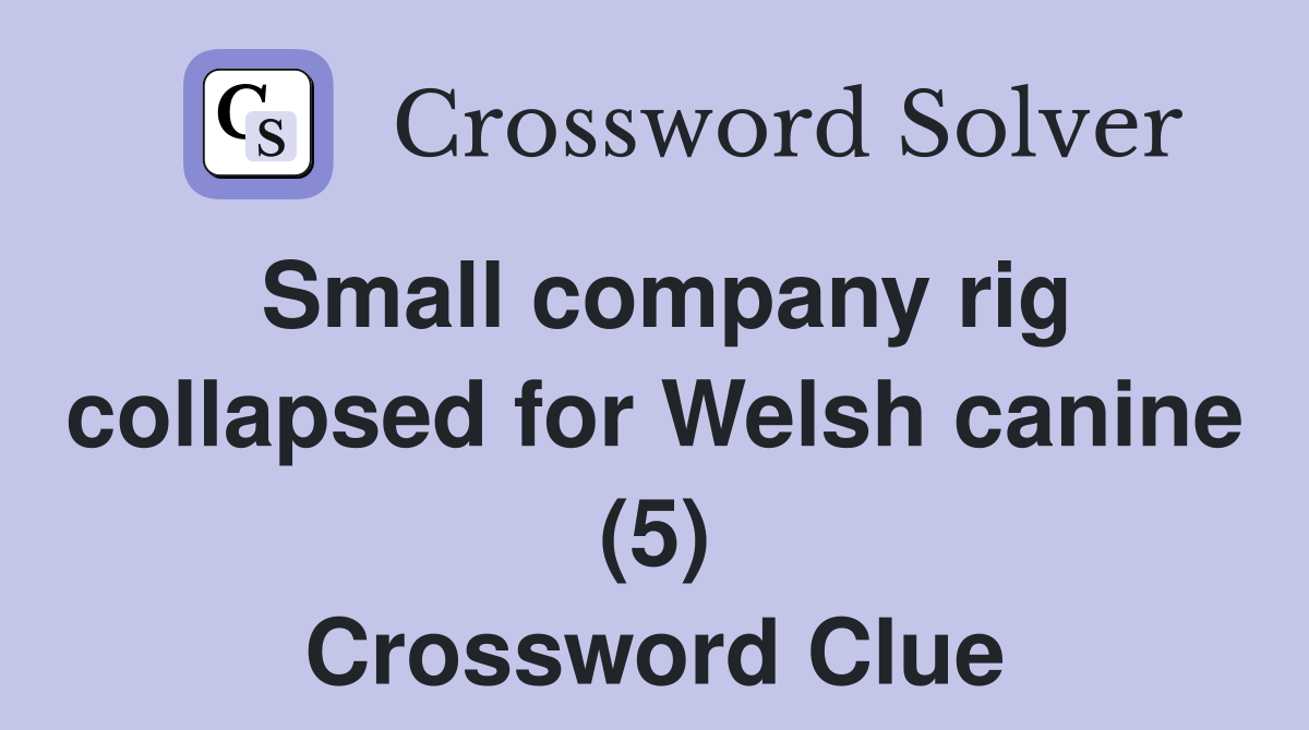 Small company rig collapsed for Welsh canine (5) Crossword Clue