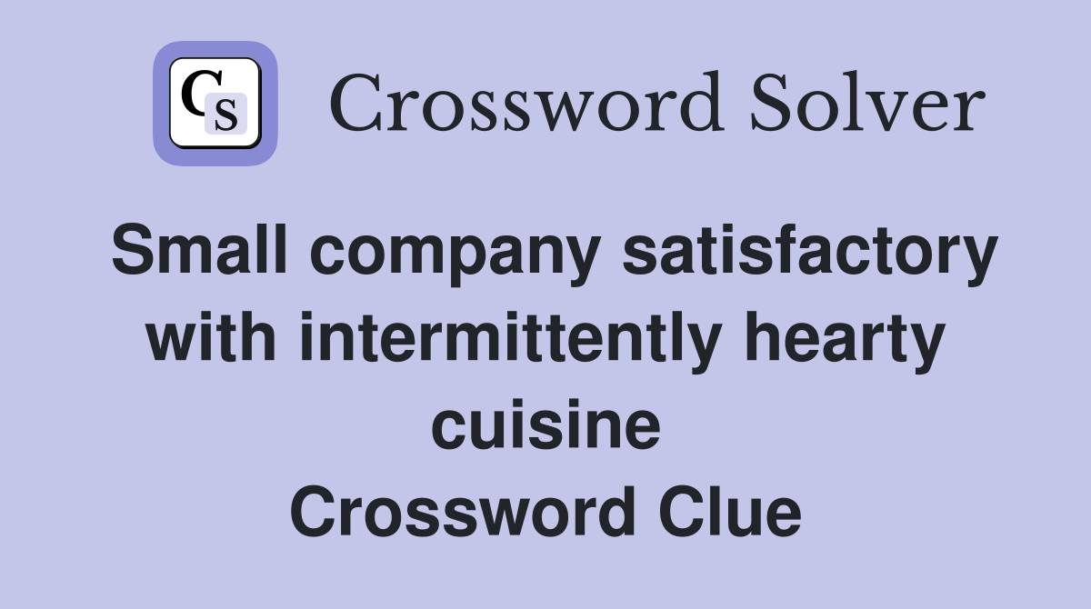 Small company satisfactory with intermittently hearty cuisine Crossword Clue
