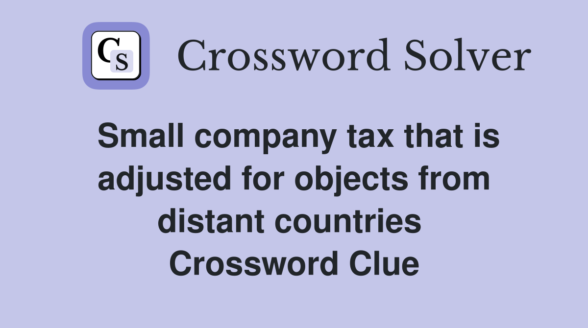 Small company tax that is adjusted for objects from distant countries  Crossword Clue