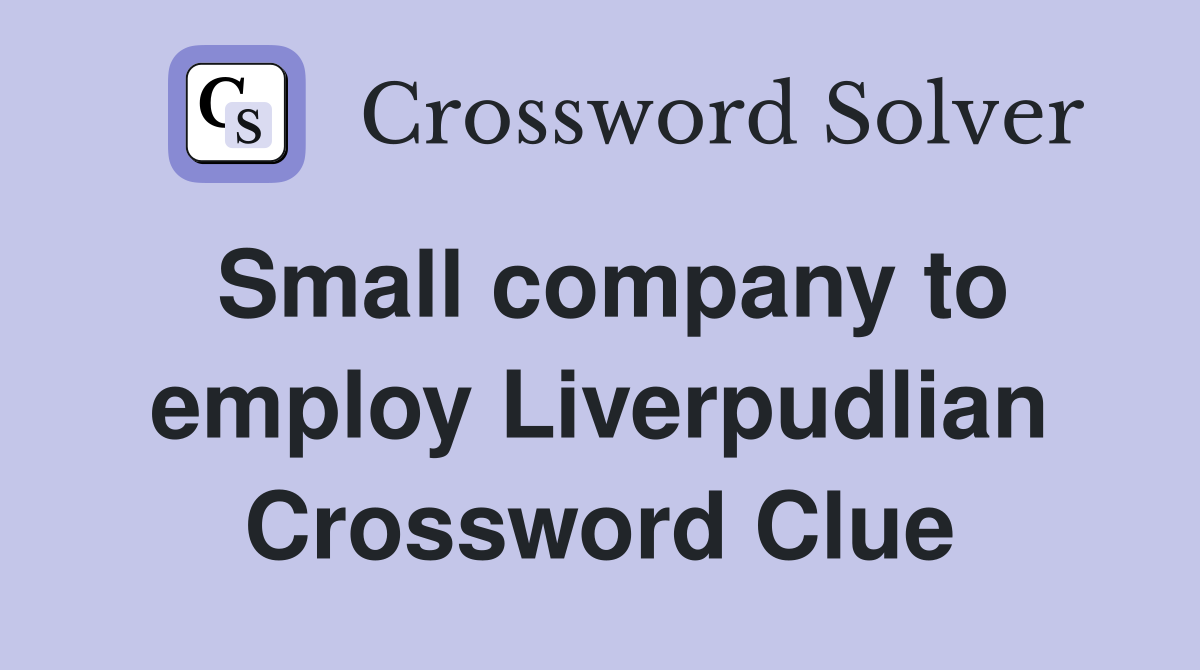 Small company to employ Liverpudlian Crossword Clue