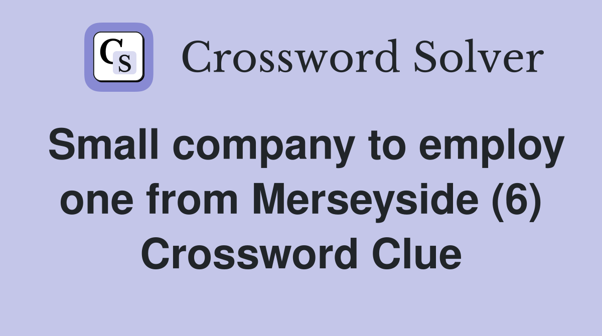 Small company to employ one from Merseyside (6) Crossword Clue