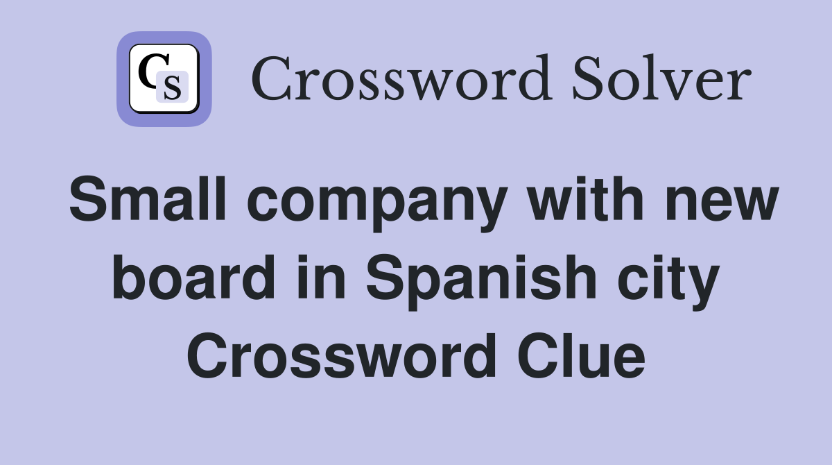 Small company with new board in Spanish city Crossword Clue