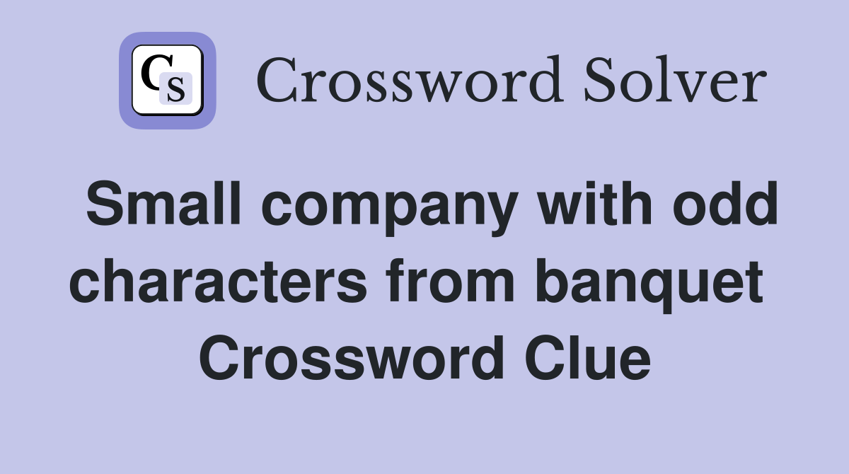 Small company with odd characters from banquet  Crossword Clue