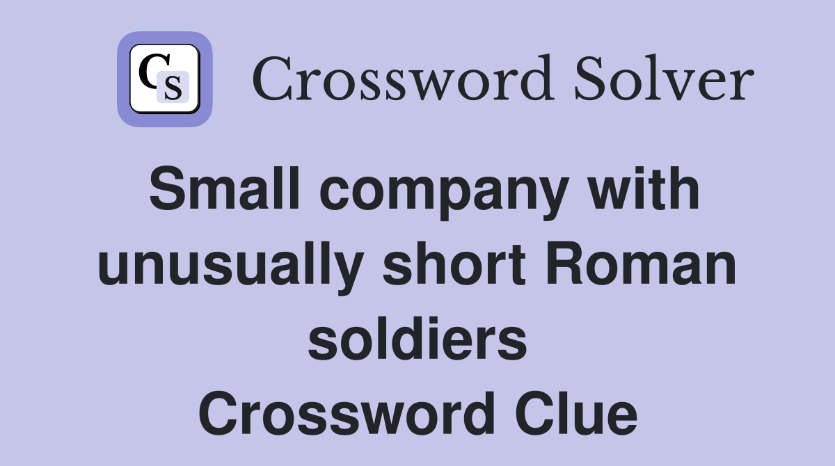 Small company with unusually short Roman soldiers Crossword Clue