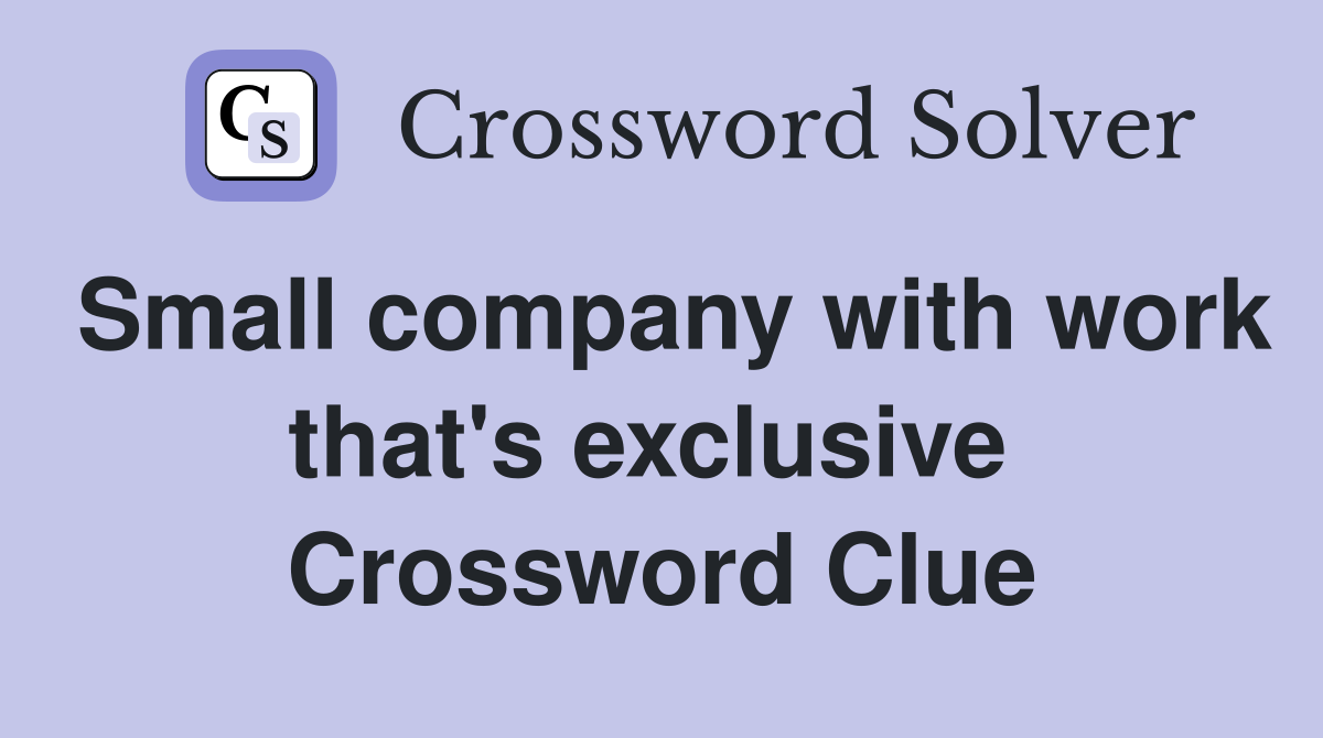 Small company with work that's exclusive  Crossword Clue