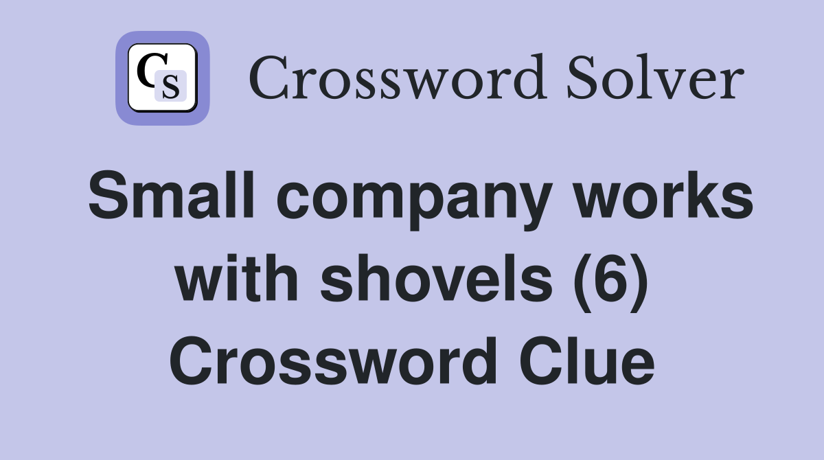 Small company works with shovels (6) Crossword Clue