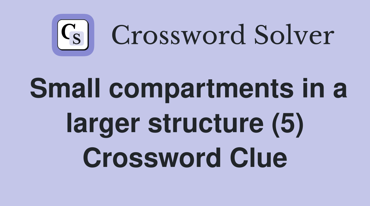 Small compartments in a larger structure (5) Crossword Clue