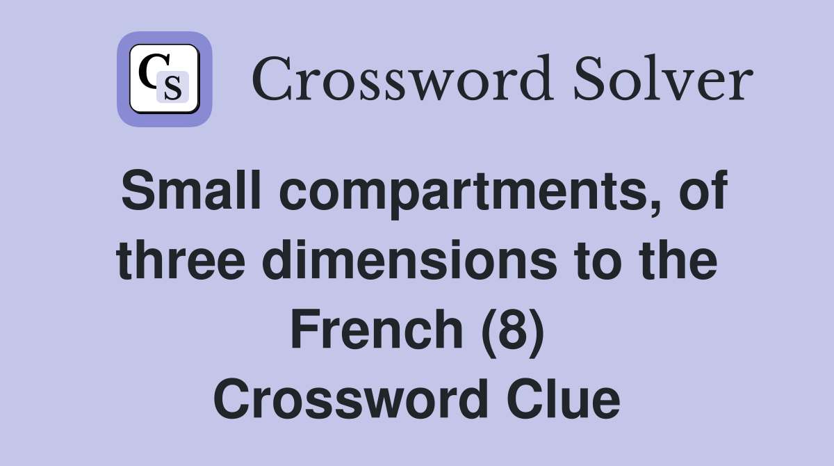 Small compartments, of three dimensions to the French (8) Crossword Clue