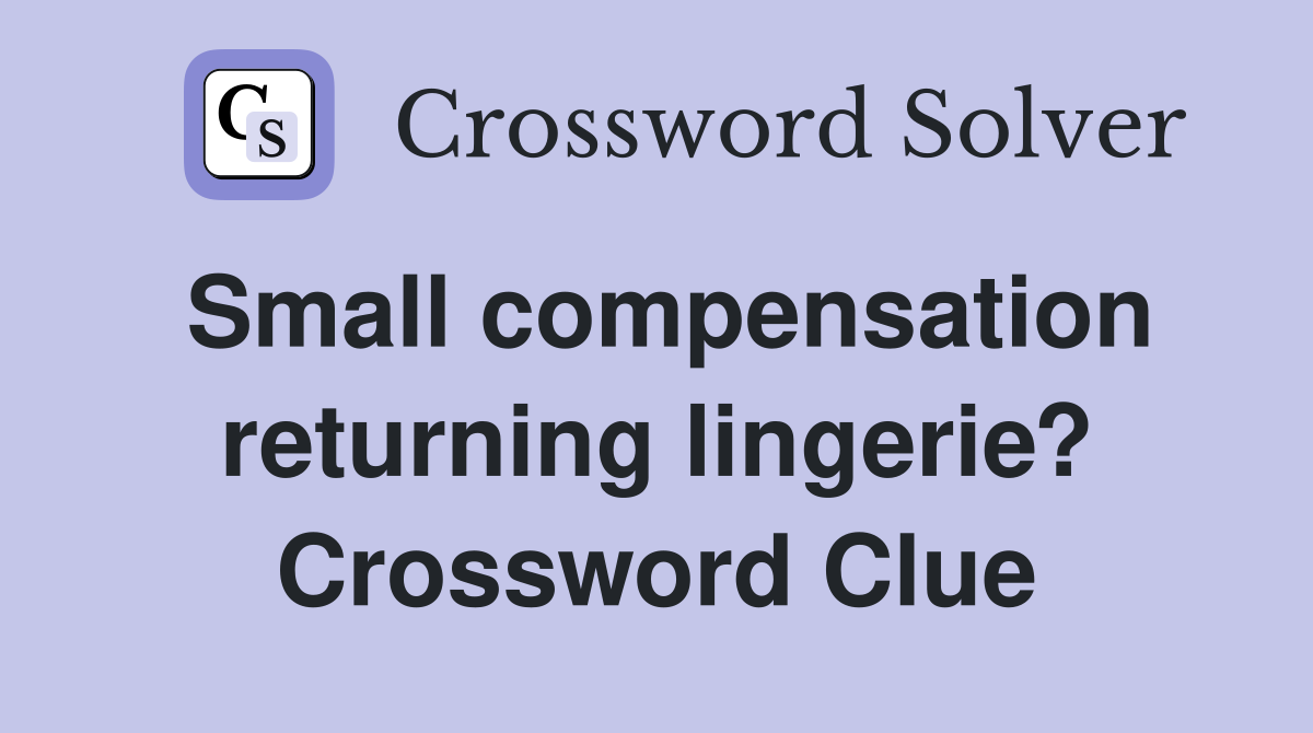 Small compensation returning lingerie? Crossword Clue