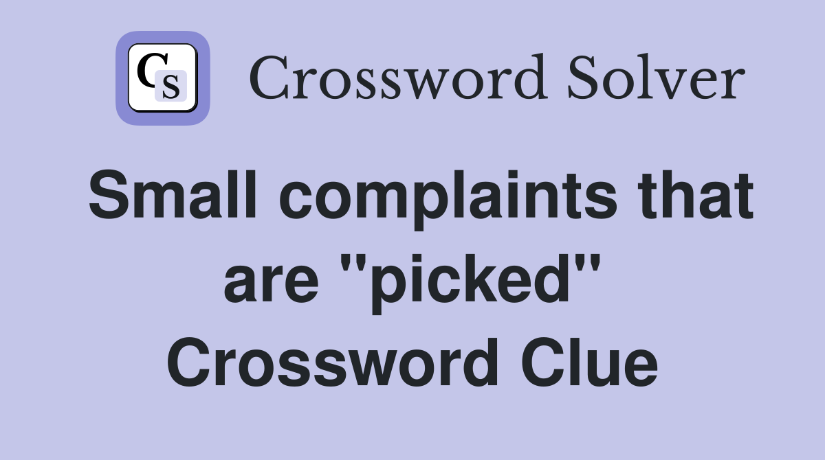 Small complaints that are "picked" Crossword Clue