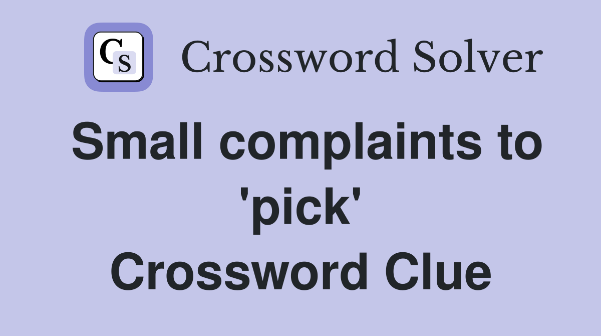 Small complaints to 'pick' Crossword Clue