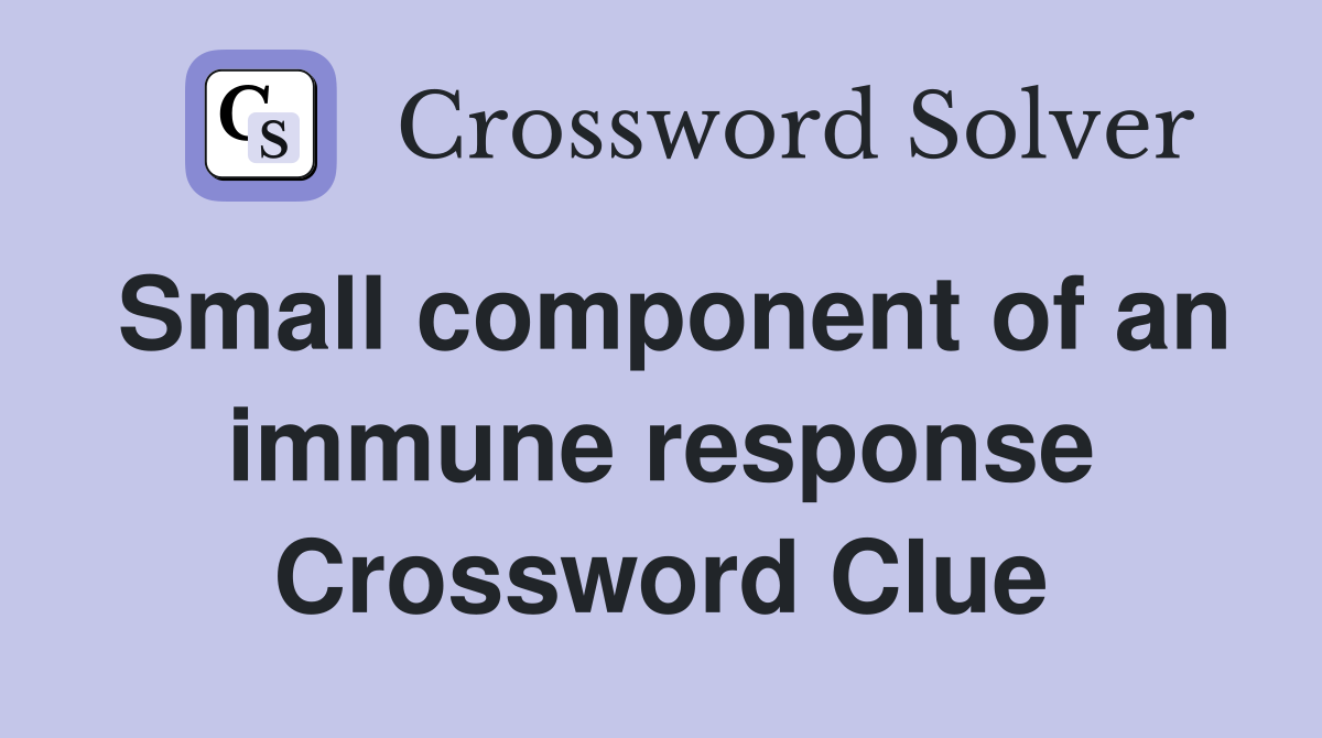 Small component of an immune response Crossword Clue