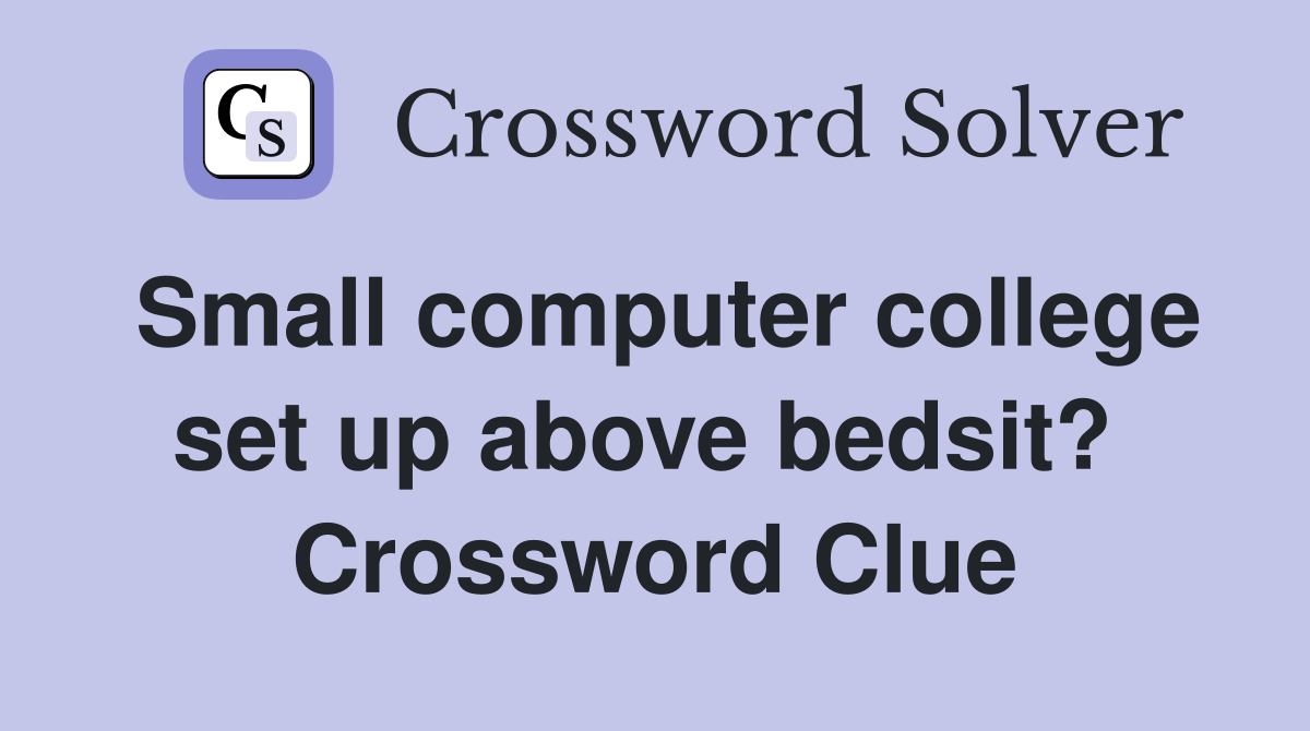Small computer college set up above bedsit?  Crossword Clue