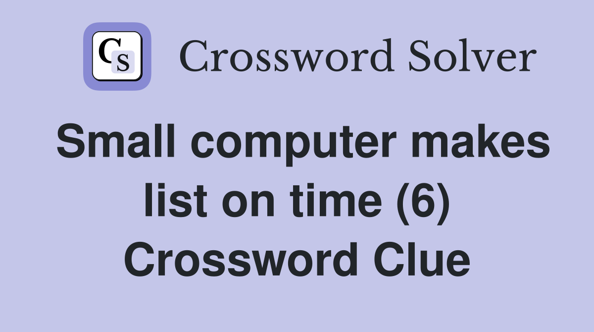 Small computer makes list on time (6) Crossword Clue