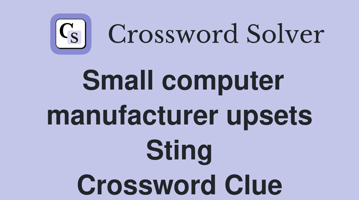 Small computer manufacturer upsets Sting Crossword Clue