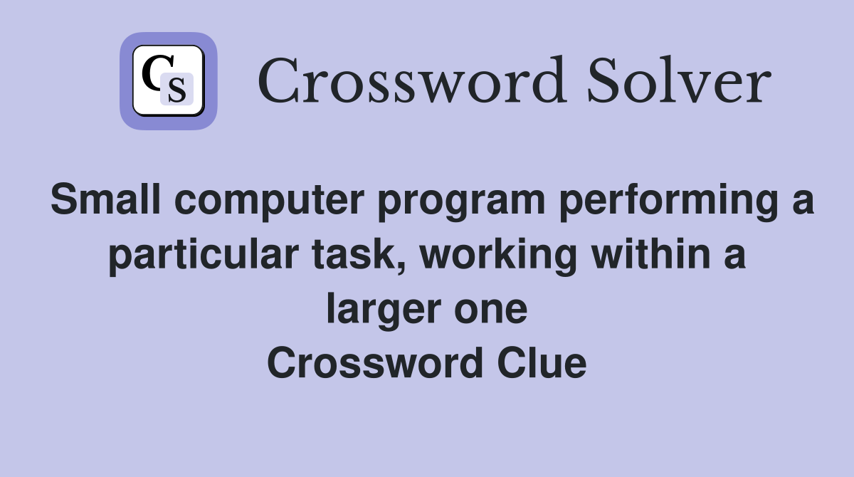 Small computer program performing a particular task, working within a larger one Crossword Clue