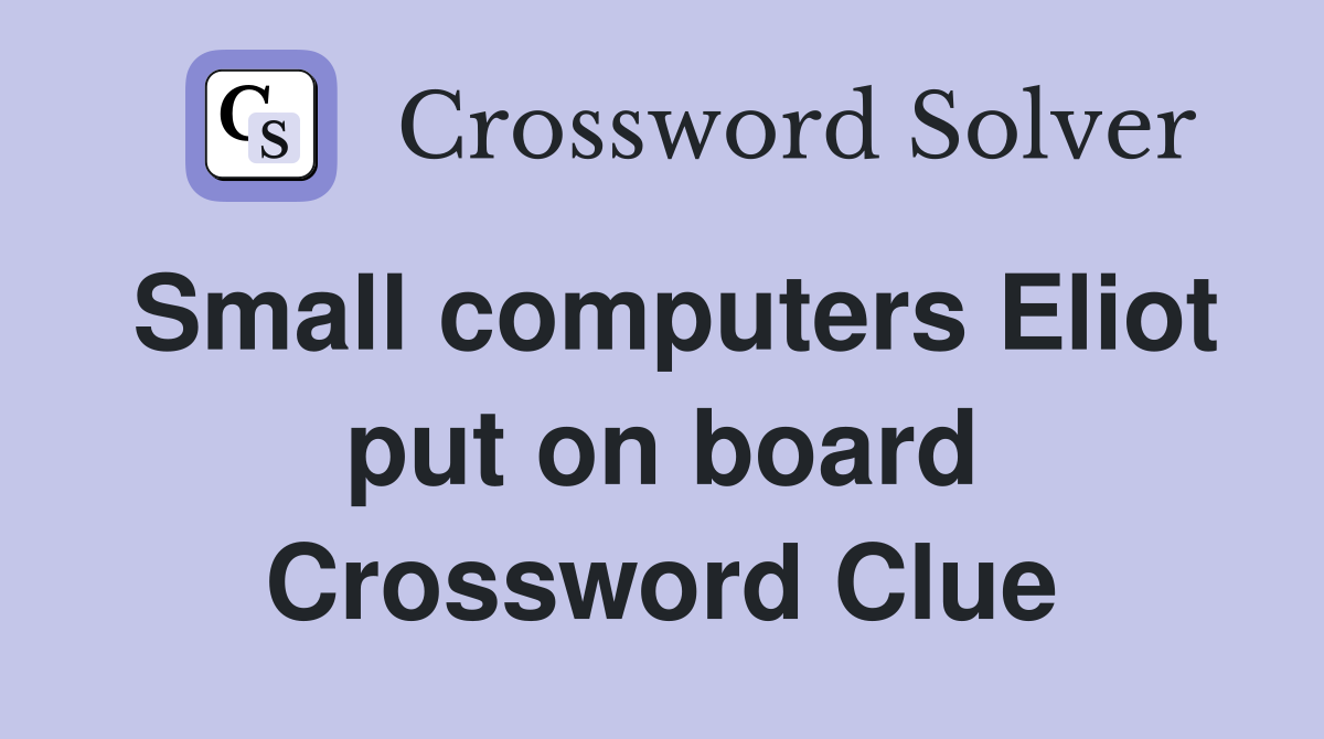 Small computers Eliot put on board Crossword Clue