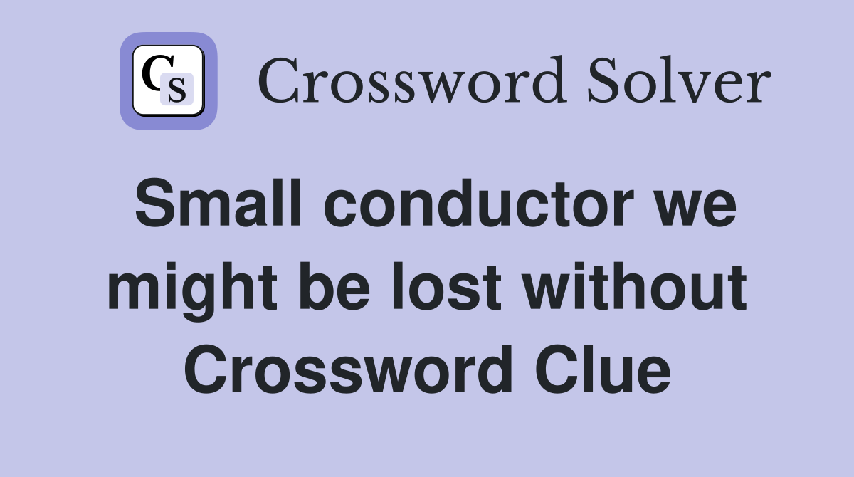 Small conductor we might be lost without Crossword Clue