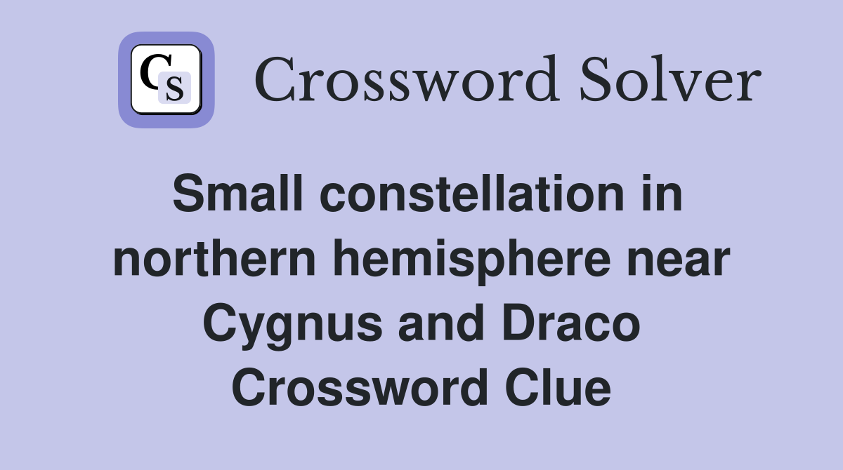 Small constellation in northern hemisphere near Cygnus and Draco Crossword Clue