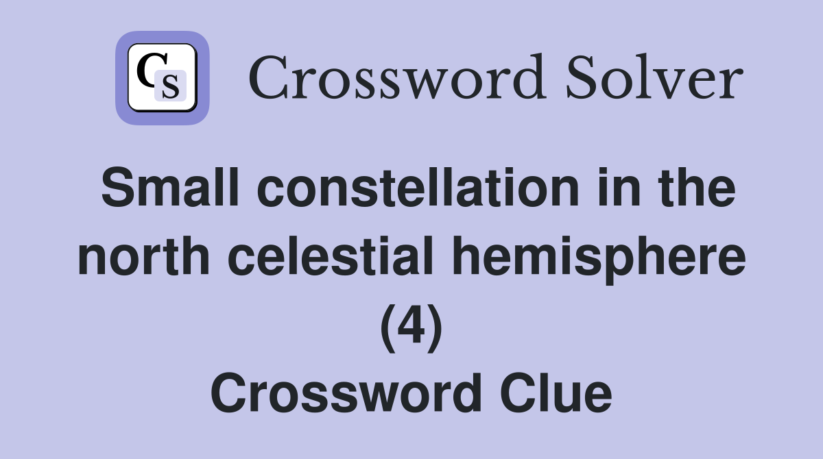Small constellation in the north celestial hemisphere (4) Crossword Clue