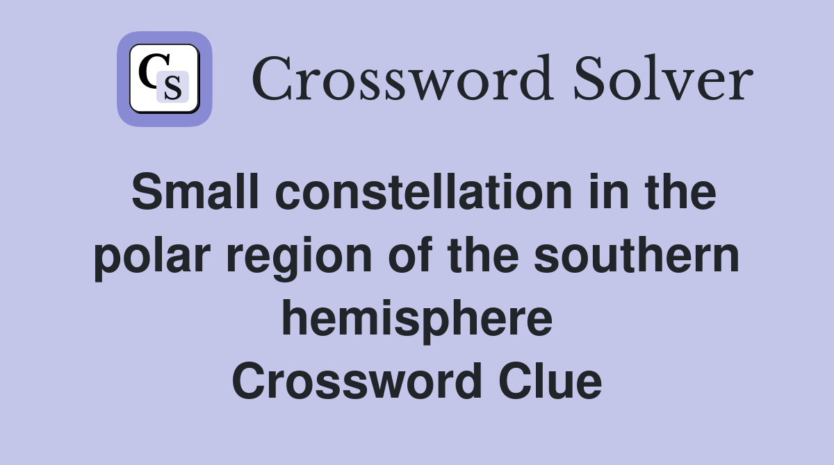 Small constellation in the polar region of the southern hemisphere Crossword Clue