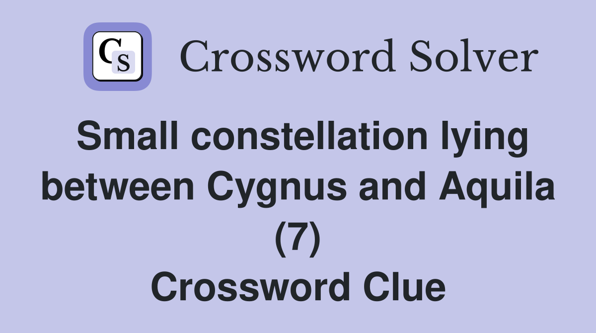 Small constellation lying between Cygnus and Aquila (7) Crossword Clue