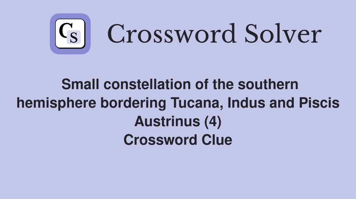 Small constellation of the southern hemisphere bordering Tucana, Indus and Piscis Austrinus (4) Crossword Clue