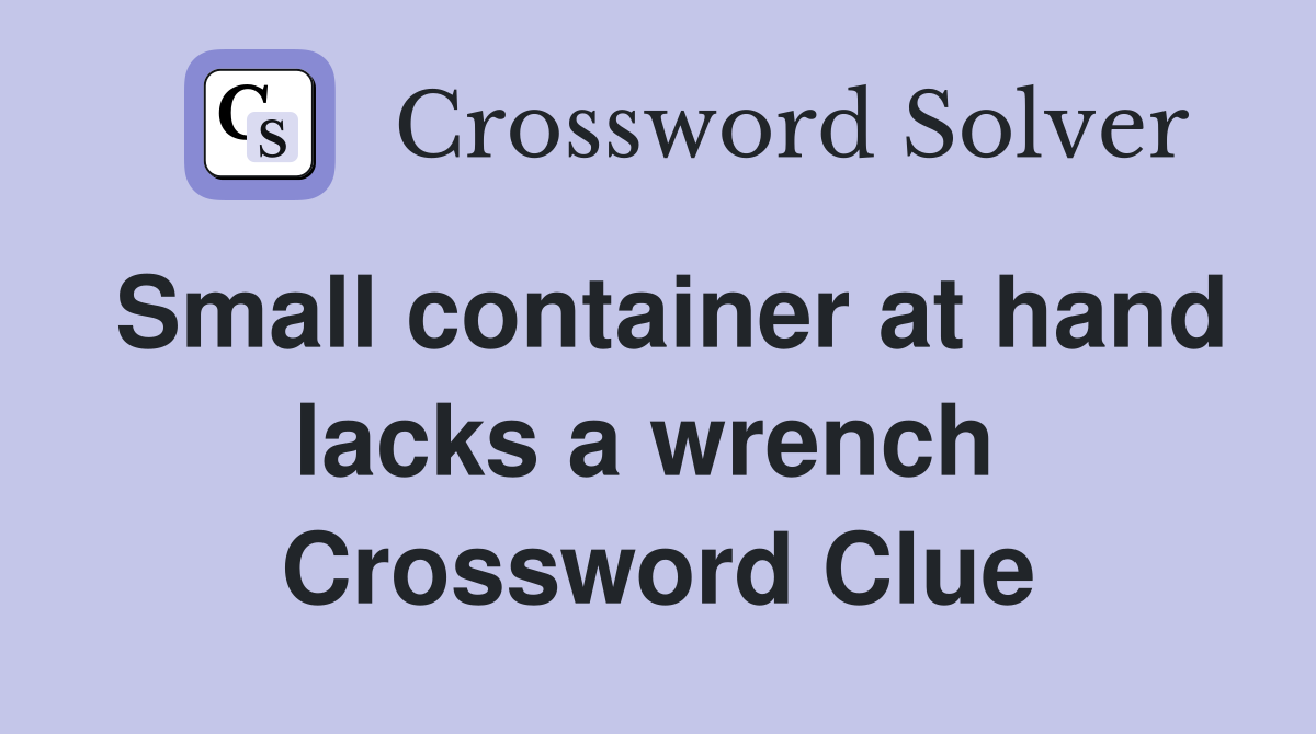 Small container at hand lacks a wrench  Crossword Clue
